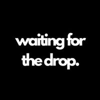 _waitingforthedrop