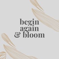 beginagainandbloom
