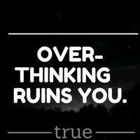 overthinkingruinsyou