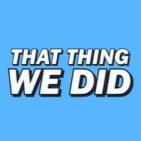 thatthingwedid