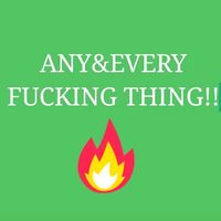 anyandeveryfuckingthing