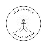 oneminutepraisebreak