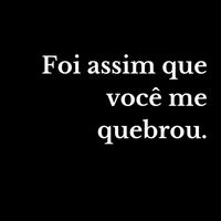 foiassimquevocemequebrou